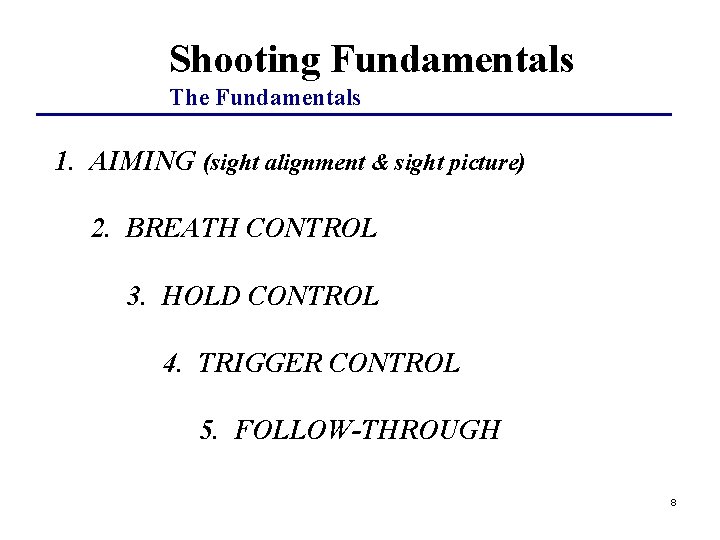 Shooting Fundamentals The Fundamentals 1. AIMING (sight alignment & sight picture) 2. BREATH CONTROL