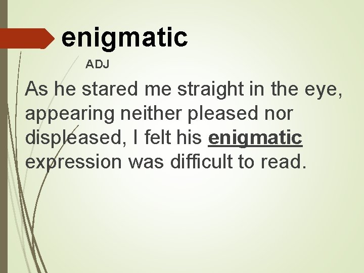 enigmatic ADJ As he stared me straight in the eye, appearing neither pleased nor