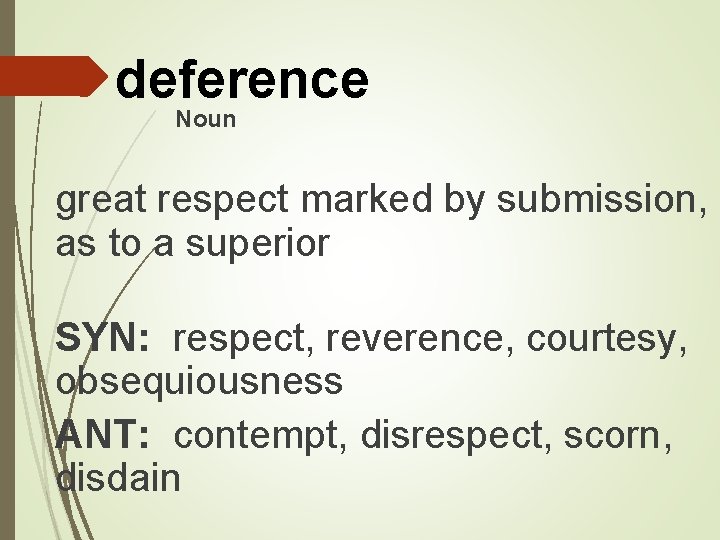 deference Noun great respect marked by submission, as to a superior SYN: respect, reverence,