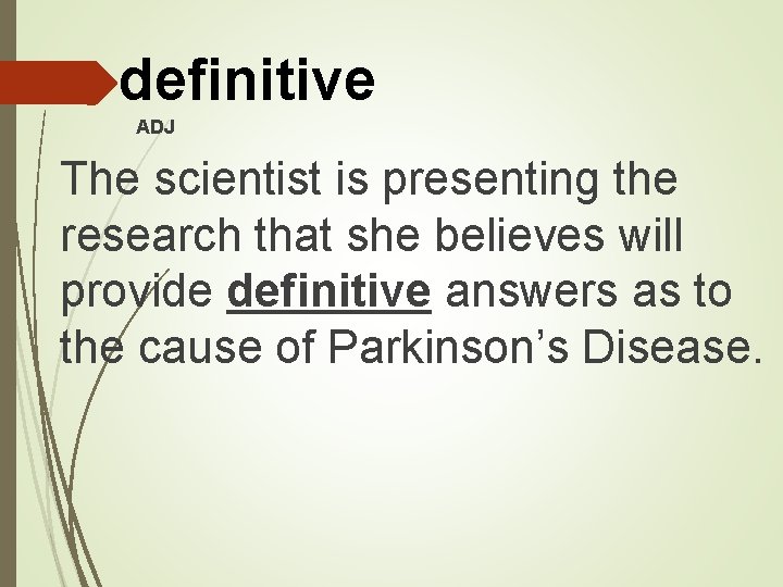 definitive ADJ The scientist is presenting the research that she believes will provide definitive