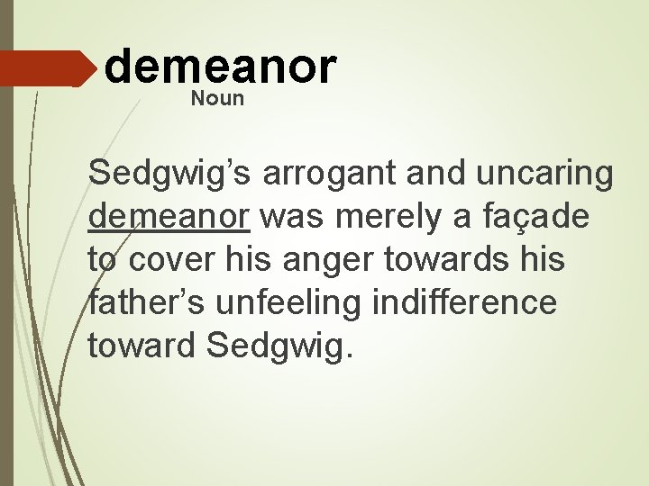 demeanor Noun Sedgwig’s arrogant and uncaring demeanor was merely a façade to cover his