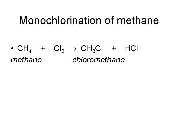 Monochlorination of methane • CH 4 + methane Cl 2 → CH 3 Cl