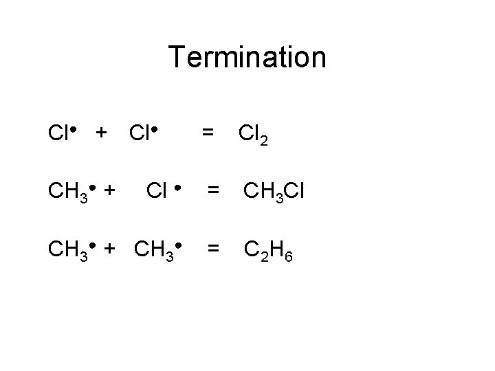 Termination Cl● + = Cl 2 Cl ● = CH 3 Cl CH 3●
