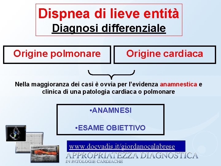 Dispnea di lieve entità Diagnosi differenziale Origine polmonare Origine cardiaca Nella maggioranza dei casi