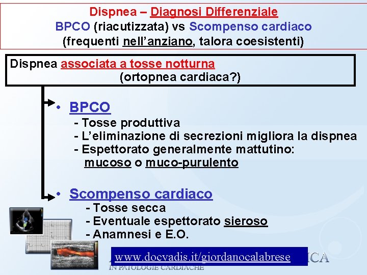 Dispnea – Diagnosi Differenziale BPCO (riacutizzata) vs Scompenso cardiaco (frequenti nell’anziano, talora coesistenti) Dispnea