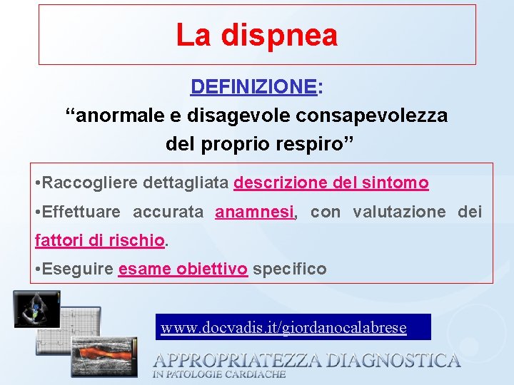 La dispnea DEFINIZIONE: “anormale e disagevole consapevolezza del proprio respiro” • Raccogliere dettagliata descrizione