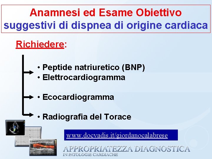 Anamnesi ed Esame Obiettivo suggestivi di dispnea di origine cardiaca Richiedere: • Peptide natriuretico