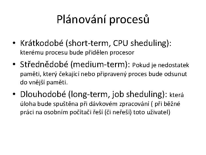 Plánování procesů • Krátkodobé (short-term, CPU sheduling): kterému procesu bude přidělen procesor • Střednědobé
