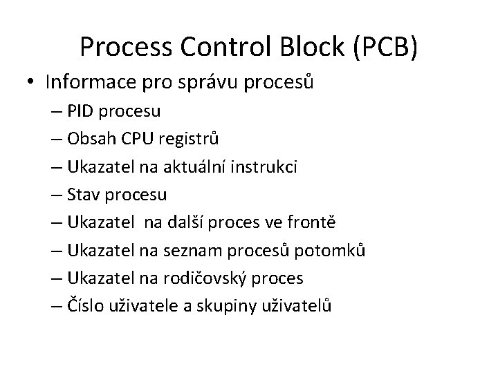 Process Control Block (PCB) • Informace pro správu procesů – PID procesu – Obsah