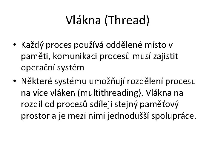 Vlákna (Thread) • Každý proces používá oddělené místo v paměti, komunikaci procesů musí zajistit