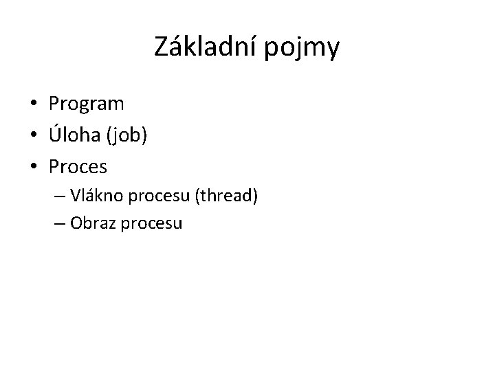 Základní pojmy • Program • Úloha (job) • Proces – Vlákno procesu (thread) –