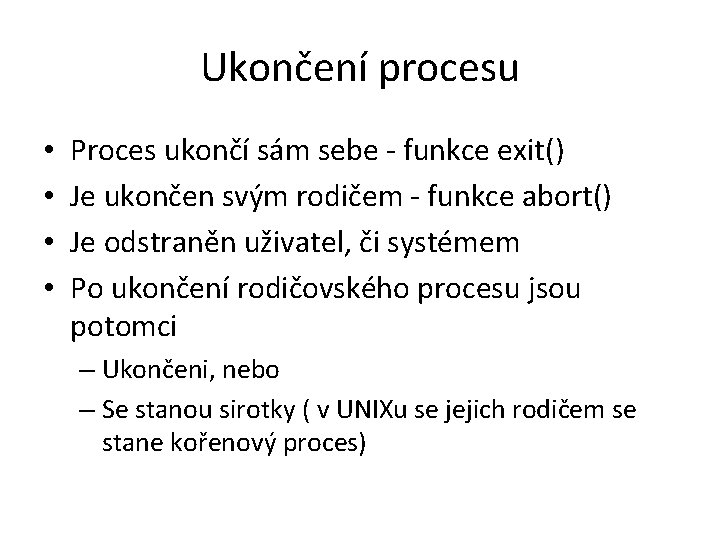 Ukončení procesu • • Proces ukončí sám sebe - funkce exit() Je ukončen svým