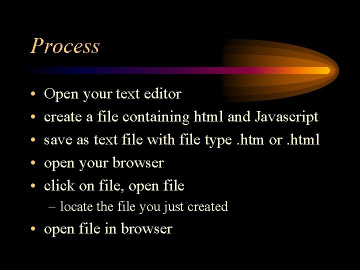 Process • • • Open your text editor create a file containing html and