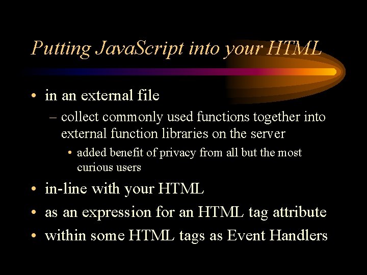 Putting Java. Script into your HTML • in an external file – collect commonly