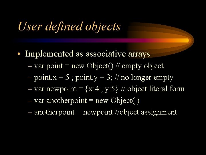 User defined objects • Implemented as associative arrays – var point = new Object()