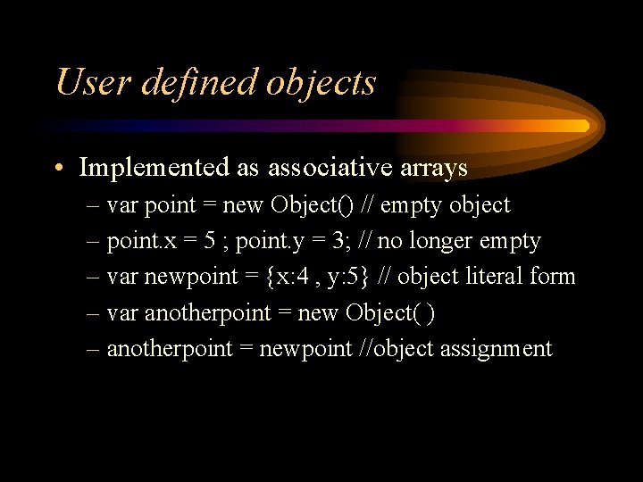 User defined objects • Implemented as associative arrays – var point = new Object()