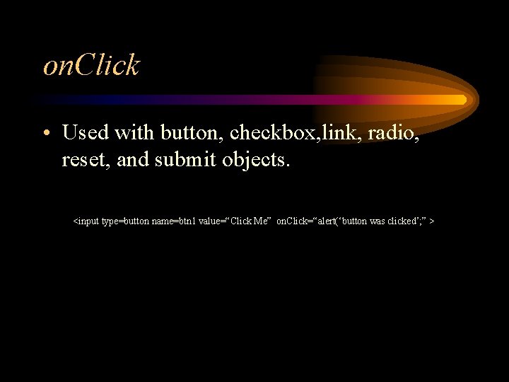 on. Click • Used with button, checkbox, link, radio, reset, and submit objects. <input