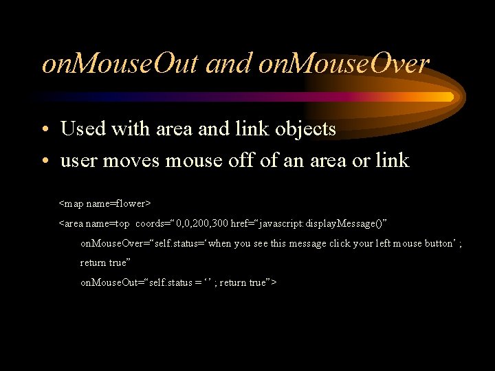 on. Mouse. Out and on. Mouse. Over • Used with area and link objects