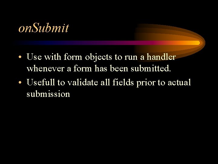 on. Submit • Use with form objects to run a handler whenever a form