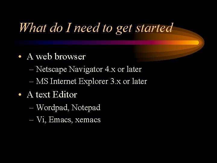 What do I need to get started • A web browser – Netscape Navigator