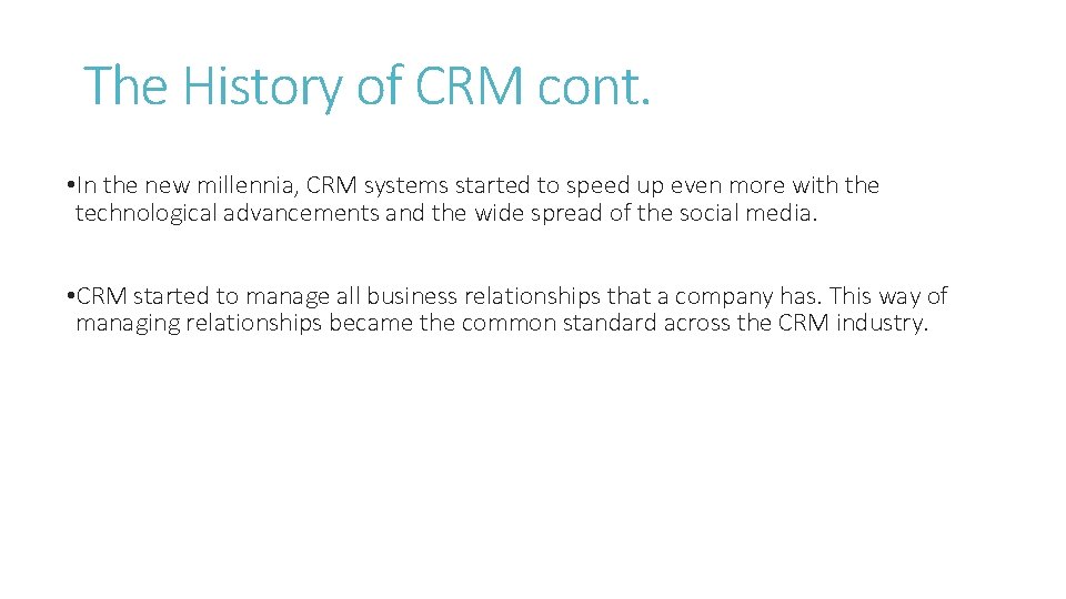 The History of CRM cont. • In the new millennia, CRM systems started to