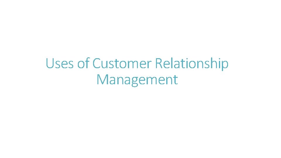 Uses of Customer Relationship Management 