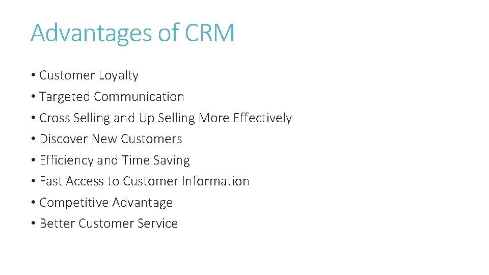 Advantages of CRM • Customer Loyalty • Targeted Communication • Cross Selling and Up