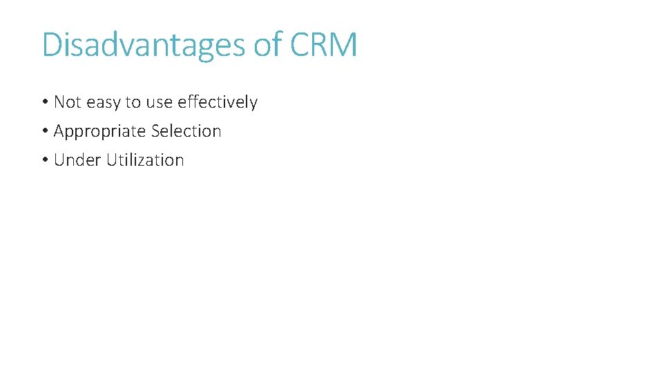 Disadvantages of CRM • Not easy to use effectively • Appropriate Selection • Under