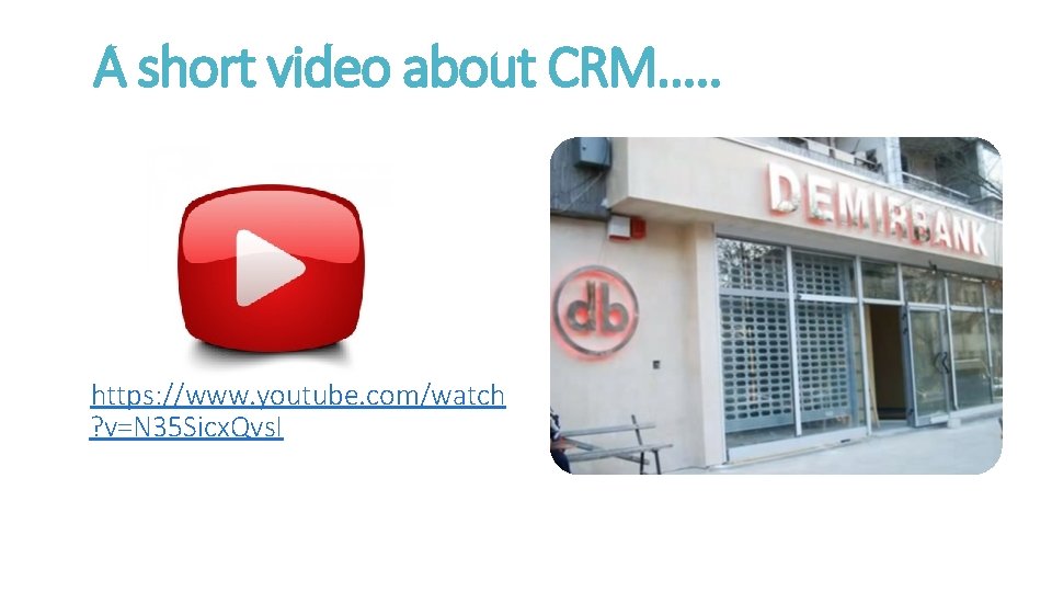 A short video about CRM…. . https: //www. youtube. com/watch ? v=N 35 Sicx.