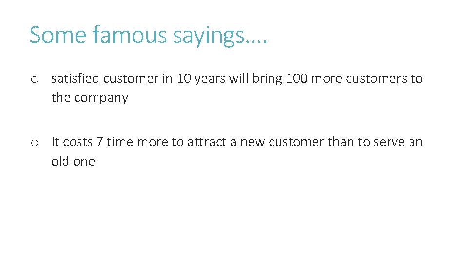 Some famous sayings…. o satisfied customer in 10 years will bring 100 more customers