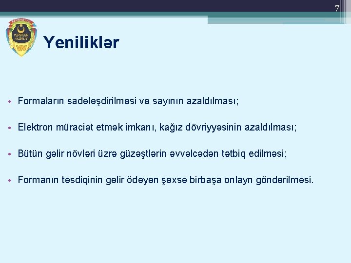 7 Yeniliklər • Formaların sadələşdirilməsi və sayının azaldılması; • Elektron müraciət etmək imkanı, kağız