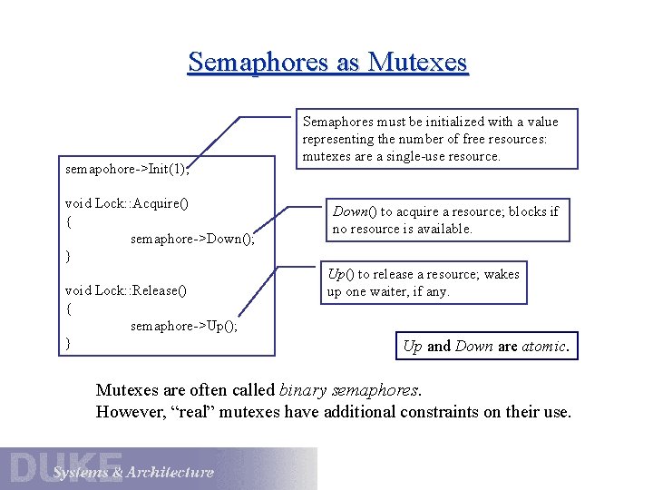 Semaphores as Mutexes semapohore->Init(1); void Lock: : Acquire() { semaphore->Down(); } void Lock: :