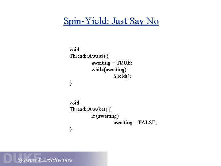 Spin-Yield: Just Say No void Thread: : Await() { awaiting = TRUE; while(awaiting) Yield();