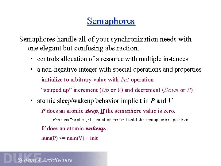 Semaphores handle all of your synchronization needs with one elegant but confusing abstraction. •