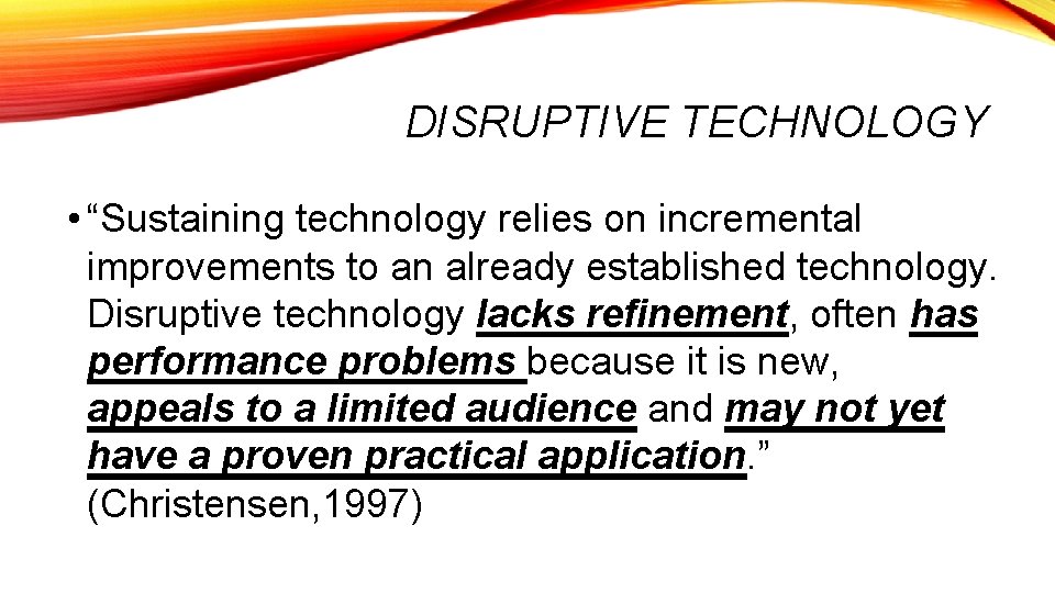 DISRUPTIVE TECHNOLOGY • “Sustaining technology relies on incremental improvements to an already established technology.