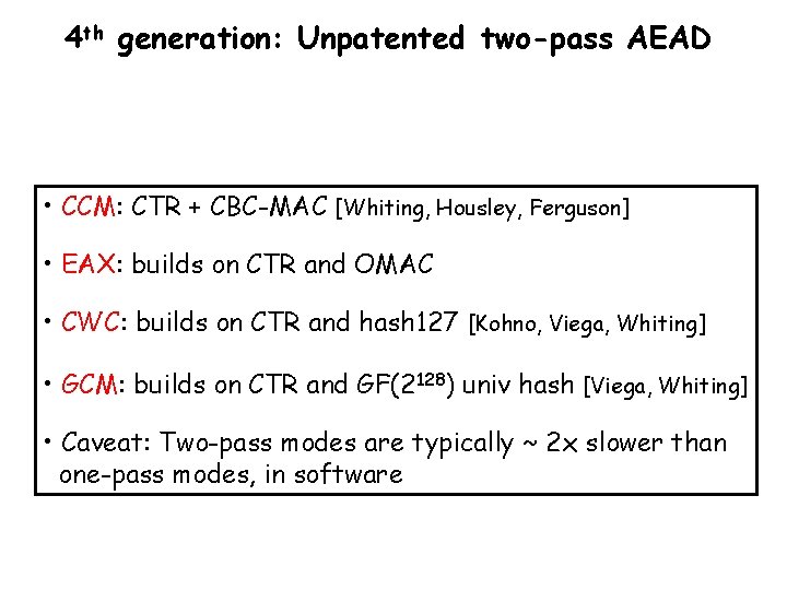 4 th generation: Unpatented two-pass AEAD • CCM: CTR + CBC-MAC [Whiting, Housley, Ferguson]