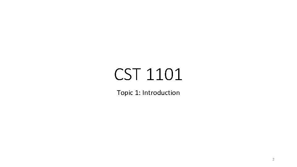 CST 1101 Topic 1: Introduction 2 