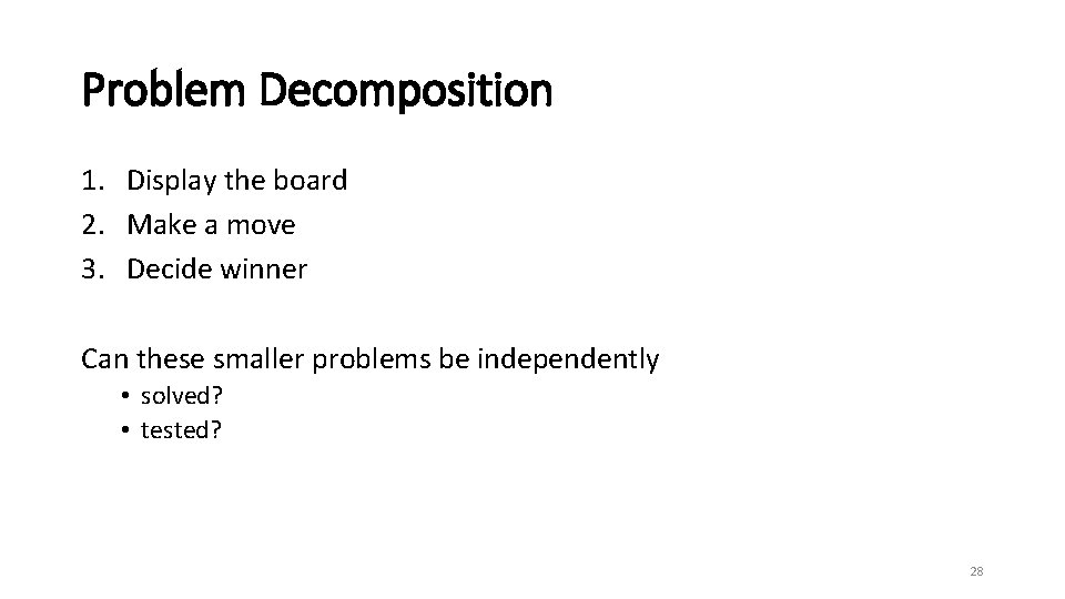 Problem Decomposition 1. Display the board 2. Make a move 3. Decide winner Can