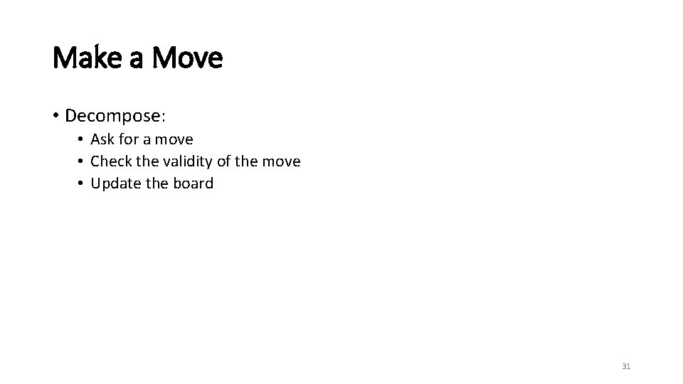 Make a Move • Decompose: • Ask for a move • Check the validity