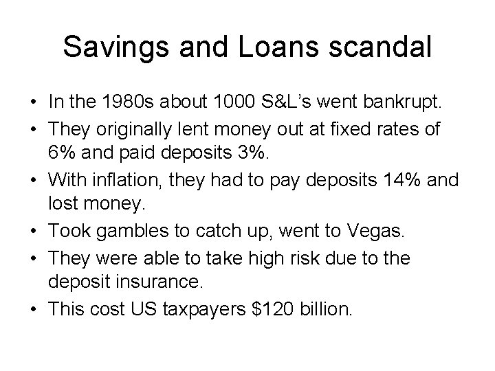 Savings and Loans scandal • In the 1980 s about 1000 S&L’s went bankrupt.