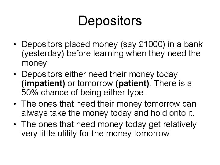 Depositors • Depositors placed money (say £ 1000) in a bank (yesterday) before learning