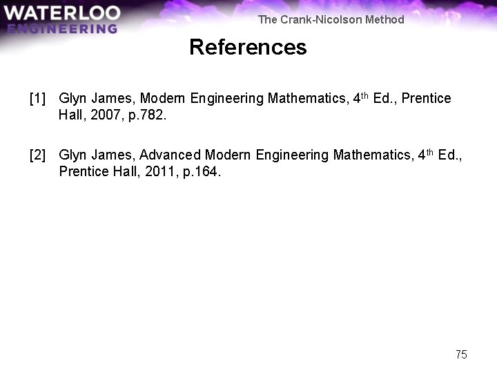 The Crank-Nicolson Method References [1] Glyn James, Modern Engineering Mathematics, 4 th Ed. ,