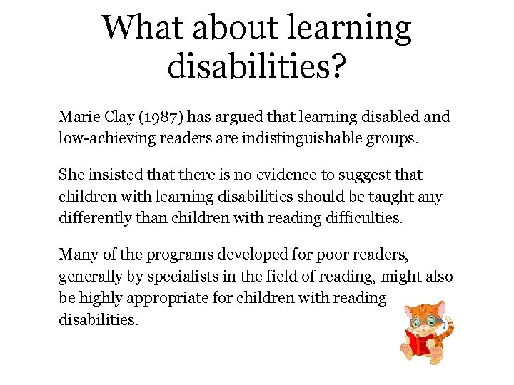 What about learning disabilities? Marie Clay (1987) has argued that learning disabled and low-achieving