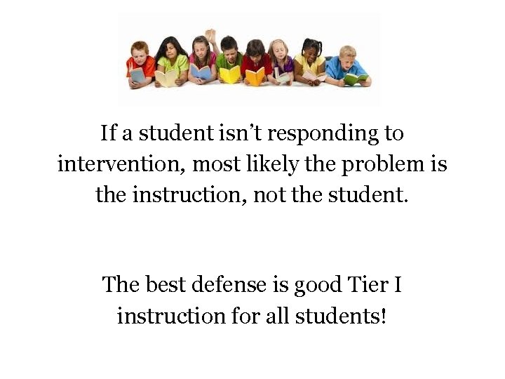 If a student isn’t responding to intervention, most likely the problem is the instruction,
