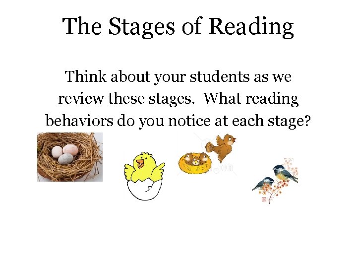 The Stages of Reading Think about your students as we review these stages. What