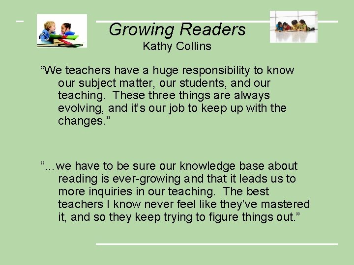 Growing Readers Kathy Collins “We teachers have a huge responsibility to know our subject