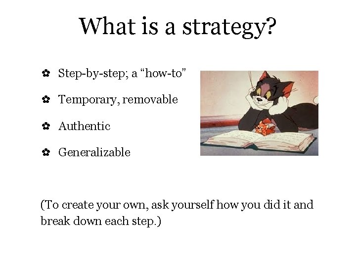 What is a strategy? ✿ Step-by-step; a “how-to” ✿ Temporary, removable ✿ Authentic ✿