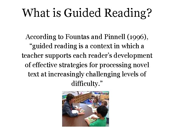 What is Guided Reading? According to Fountas and Pinnell (1996), “guided reading is a