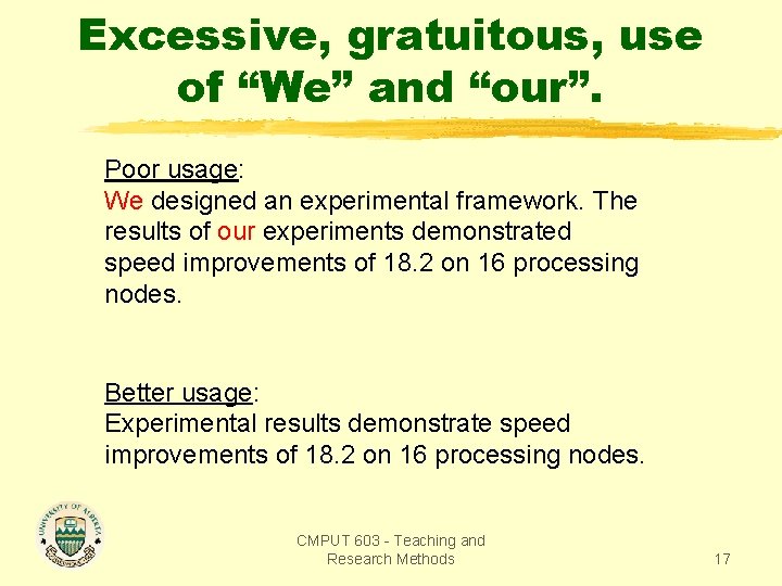 Excessive, gratuitous, use of “We” and “our”. Poor usage: We designed an experimental framework.