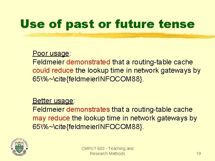 Use of past or future tense Poor usage: Feldmeier demonstrated that a routing-table cache